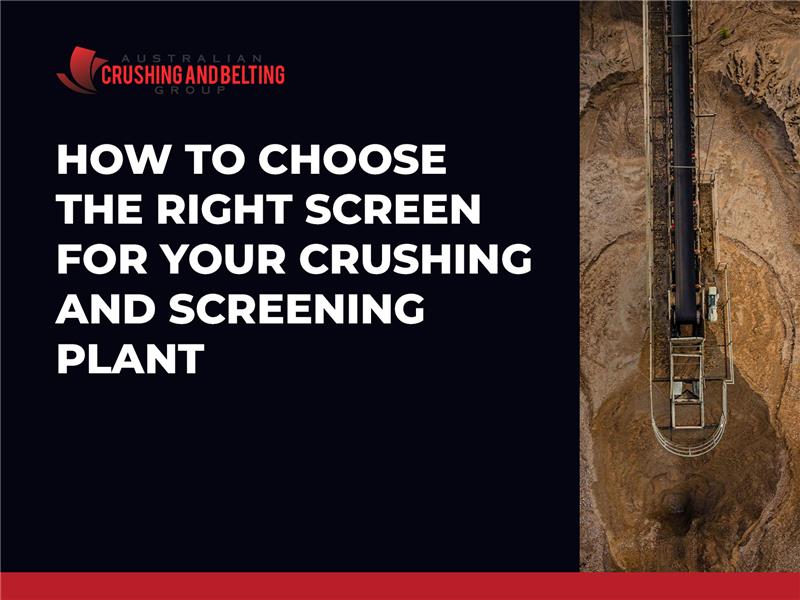 Australian Crushing and Belting Group | How to Choose the Right Screen for Your Crushing and Screening Plant
