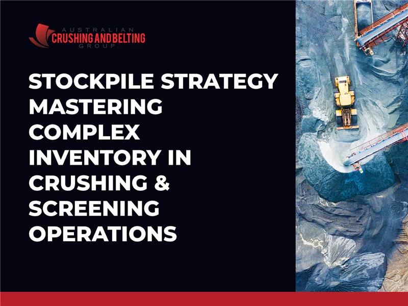 Australian Crushing and Belting Group | Stockpile Strategy: Mastering Complex Inventory in Crushing & Screening Operations