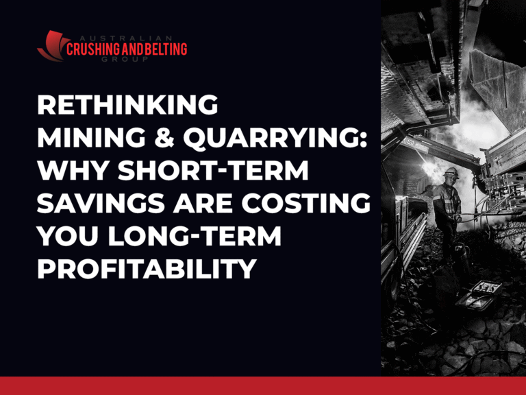 Australian Crushing and Belting Group | Rethinking Mining & Quarrying: Why Short-Term Savings are Costing You Long-Term Profitability Australian Crushing and Belting Group|Rethinking Mining & Quarrying: Why Short-Term Savings are Costing You Long-Term Profitability